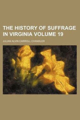 Cover of The History of Suffrage in Virginia Volume 19