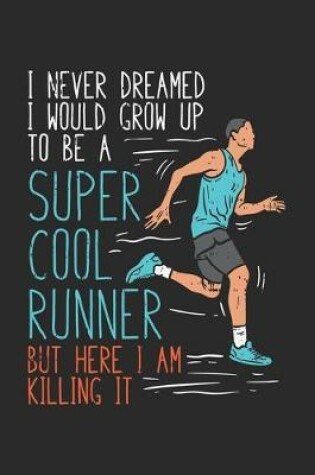 Cover of I Never Dreamed I Would Grow Up To Be A Super Cool Runner But Here I Am Killing It
