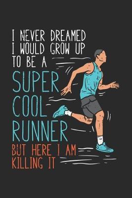 Book cover for I Never Dreamed I Would Grow Up To Be A Super Cool Runner But Here I Am Killing It