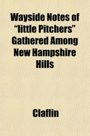 Cover of Wayside Notes of "Little Pitchers" Gathered Among New Hampshire Hills