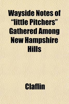 Book cover for Wayside Notes of "Little Pitchers" Gathered Among New Hampshire Hills