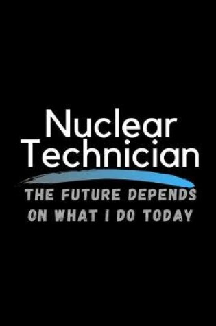 Cover of Nuclear Technician The Future Depends On What I Do Today