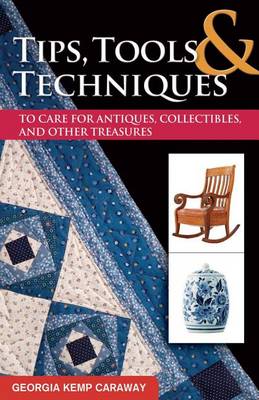 Book cover for Tips, Tools, and Techniques to Care for Antiques, Collectibles, and Other Treasures