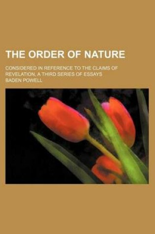 Cover of The Order of Nature; Considered in Reference to the Claims of Revelation, a Third Series of Essays