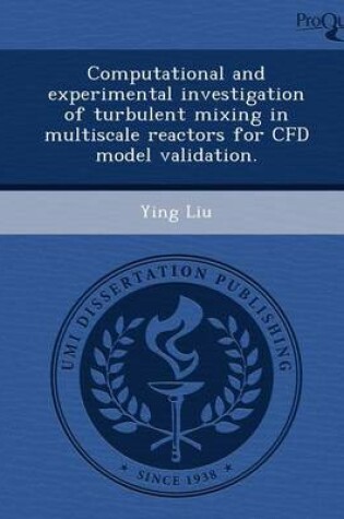 Cover of Computational and Experimental Investigation of Turbulent Mixing in Multiscale Reactors for Cfd Model Validation