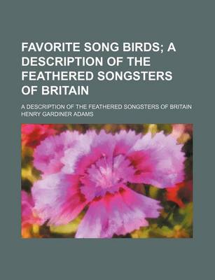 Book cover for Favorite Song Birds; A Description of the Feathered Songsters of Britain. a Description of the Feathered Songsters of Britain