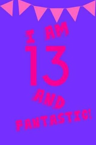 Cover of I Am 13 and Fantastic!
