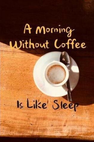 Cover of A Morning Without Coffee Is Like Sleep