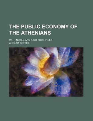 Book cover for The Public Economy of the Athenians; With Notes and a Copious Index