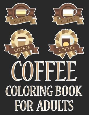 Book cover for Coffee Coloring Book For Adults