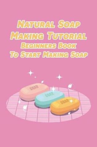 Cover of Natural Soap Making Tutorial