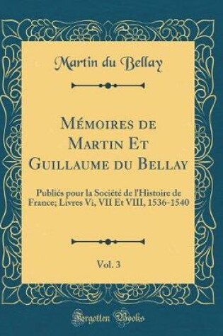 Cover of Mémoires de Martin Et Guillaume Du Bellay, Vol. 3