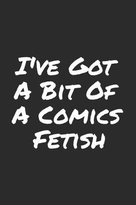 Cover of I've Got A Bit Of A Comics Fetish