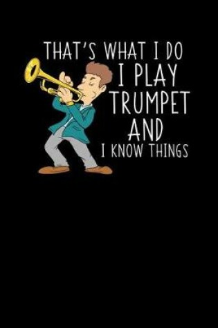 Cover of That's What I Do I Play Trumpet And I Know Things