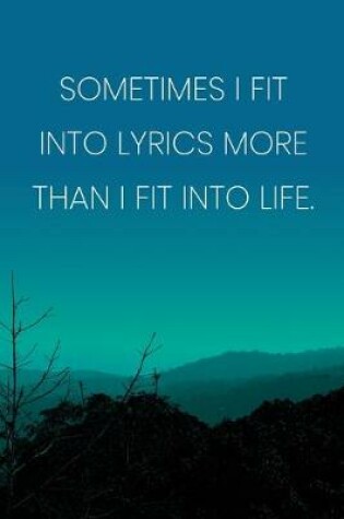 Cover of Inspirational Quote Notebook - 'Sometimes I Fit Into Lyrics More Than I Fit Into Life.' - Inspirational Journal to Write in
