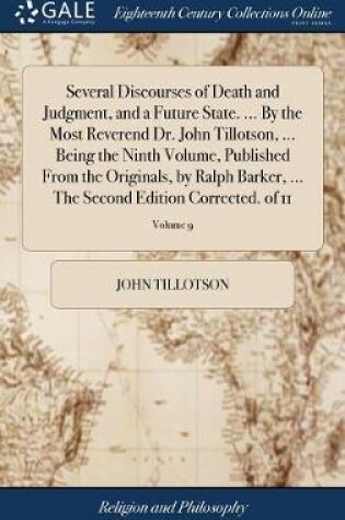 Cover of Several Discourses of Death and Judgment, and a Future State. ... by the Most Reverend Dr. John Tillotson, ... Being the Ninth Volume, Published from the Originals, by Ralph Barker, ... the Second Edition Corrected. of 11; Volume 9