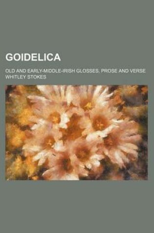 Cover of Goidelica; Old and Early-Middle-Irish Glosses, Prose and Verse