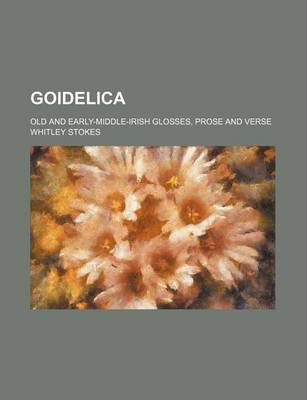 Book cover for Goidelica; Old and Early-Middle-Irish Glosses, Prose and Verse