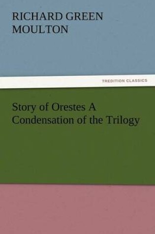 Cover of Story of Orestes a Condensation of the Trilogy