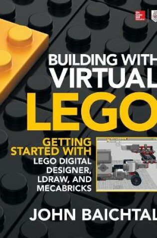 Cover of Building with Virtual LEGO: Getting Started with LEGO Digital Designer, LDraw, and Mecabricks