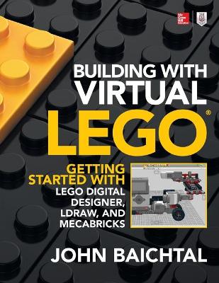 Book cover for Building with Virtual LEGO: Getting Started with LEGO Digital Designer, LDraw, and Mecabricks