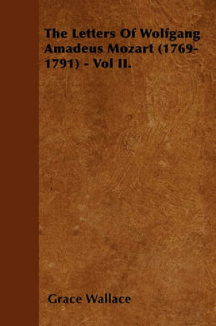 Cover of The Letters Of Wolfgang Amadeus Mozart (1769-1791) - Vol II.