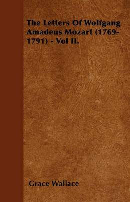 Book cover for The Letters Of Wolfgang Amadeus Mozart (1769-1791) - Vol II.