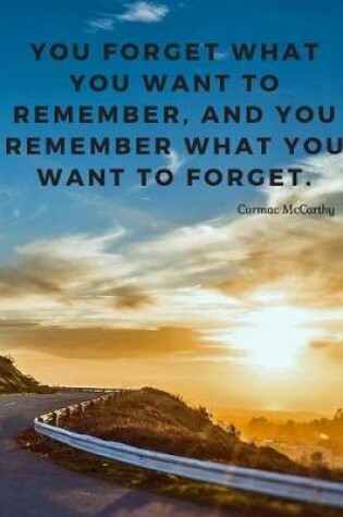 Cover of You forget what you want to remember, and you remember what you want to forget.