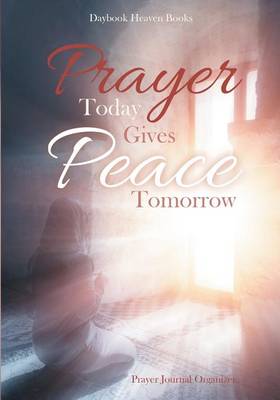 Book cover for Prayer Today Gives Peace Tomorrow. Prayer Journal Organizer