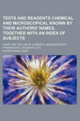 Cover of Tests and Reagents Chemical and Microscopical Known by Their Authors' Names, Together with an Index of Subjects; Comp. for the Use of Chemists, Microscopists, Pharmacists, Students, Etc