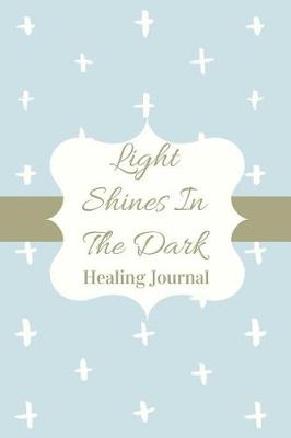 Book cover for Light Shines In The Dark Healing Journal