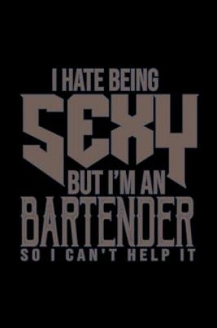 Cover of I hate being sexy. But I'm a bartender. So I cna't help it