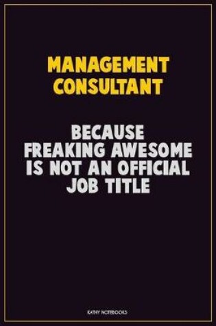 Cover of Management Consultant, Because Freaking Awesome Is Not An Official Job Title