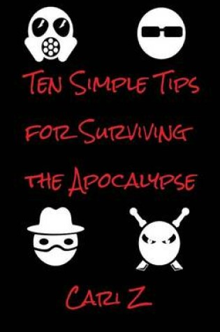 Cover of Ten Simple Tips for Surviving the Apocalypse