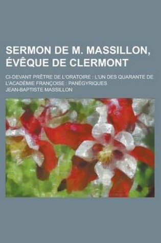 Cover of Sermon de M. Massillon, V Que de Clermont; CI-Devant PR Tre de L'Oratoire L'Un Des Quarante de L'Acad Mie Fran Oise Pan Gyriques