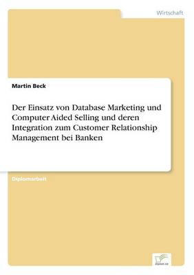 Book cover for Der Einsatz von Database Marketing und Computer Aided Selling und deren Integration zum Customer Relationship Management bei Banken