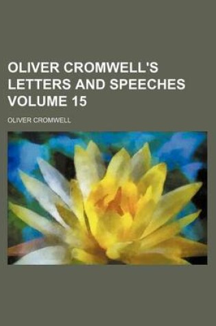 Cover of Oliver Cromwell's Letters and Speeches Volume 15