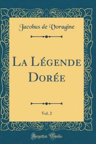 Cover of La Légende Dorée, Vol. 2 (Classic Reprint)