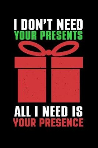 Cover of I Dont Need Your Presents All I Need Is Your Presence