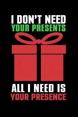 Book cover for I Dont Need Your Presents All I Need Is Your Presence