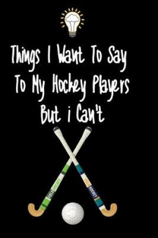 Cover of Things I want To Say To My Hockey Players But I Can't