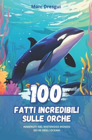 Cover of 100 Fatti Incredibili sulle Orche