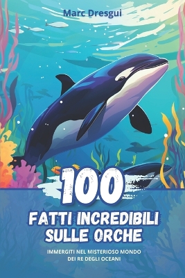 Book cover for 100 Fatti Incredibili sulle Orche