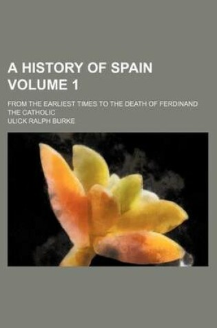 Cover of A History of Spain Volume 1; From the Earliest Times to the Death of Ferdinand the Catholic