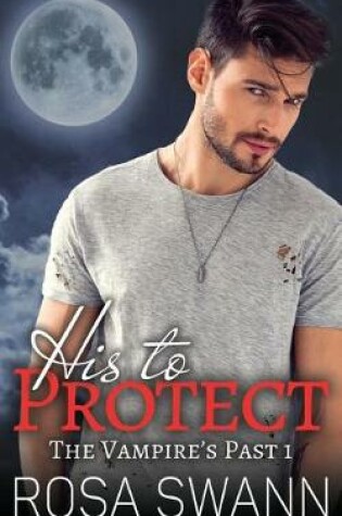 Cover of His to Protect (The Vampire's Past 1)