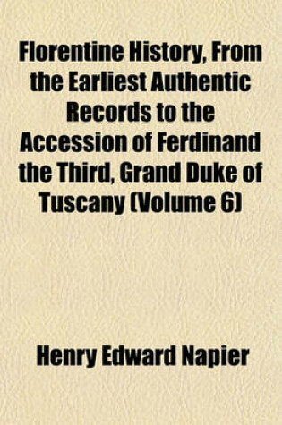 Cover of Florentine History, from the Earliest Authentic Records to the Accession of Ferdinand the Third, Grand Duke of Tuscany (Volume 6)