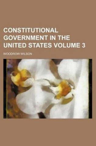 Cover of Constitutional Government in the United States Volume 3