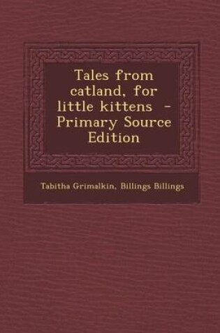 Cover of Tales from Catland, for Little Kittens - Primary Source Edition