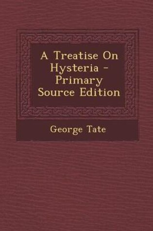 Cover of A Treatise on Hysteria - Primary Source Edition