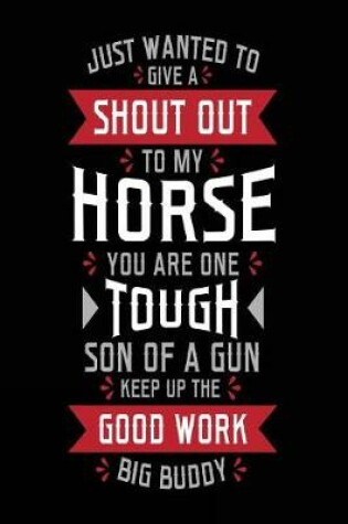 Cover of Just Wanted To Give A Shout Out To My Horse You Are One Tough Son Of A Gun Keep Up The Good Work Big Buddy